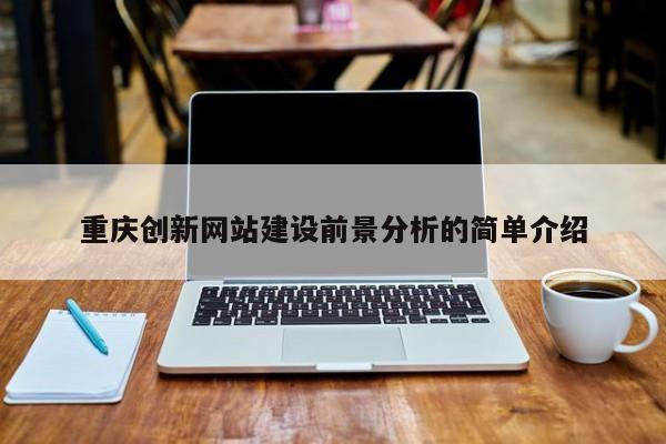 重庆创新网站建设前景分析的简单介绍